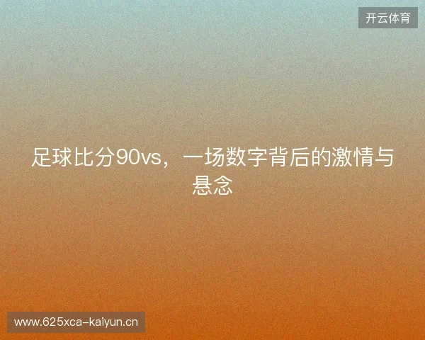 足球比分90vs，一场数字背后的激情与悬念